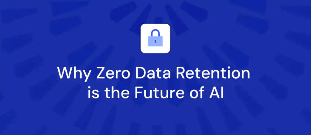 Why Zero Data Retention is the Future of AI